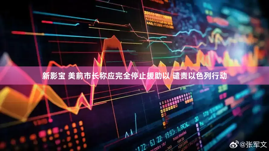 新影宝 美前市长称应完全停止援助以 谴责以色列行动