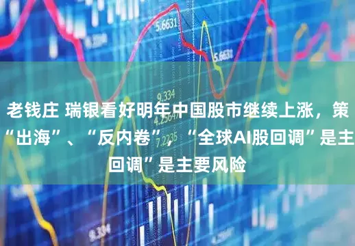 老钱庄 瑞银看好明年中国股市继续上涨，策略聚焦“出海”、“反内卷”，“全球AI股回调”是主要风险