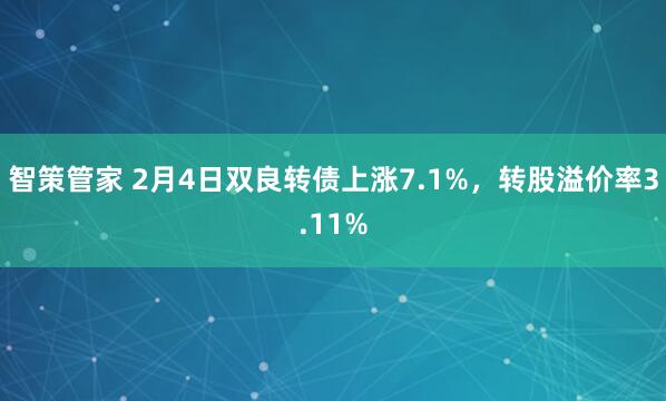 智策管家 2月4日双良转债上涨7.1%，转股溢价率3.11%